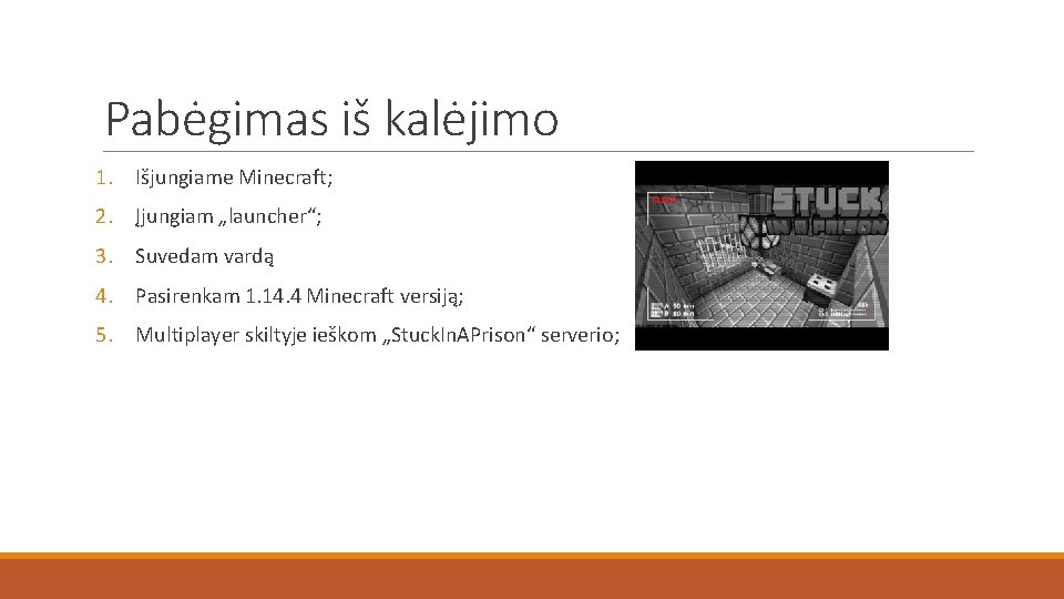 Pabėgimas iš kalėjimo 1. Išjungiame Minecraft; 2. Įjungiam „launcher“; 3. Suvedam vardą 4. Pasirenkam