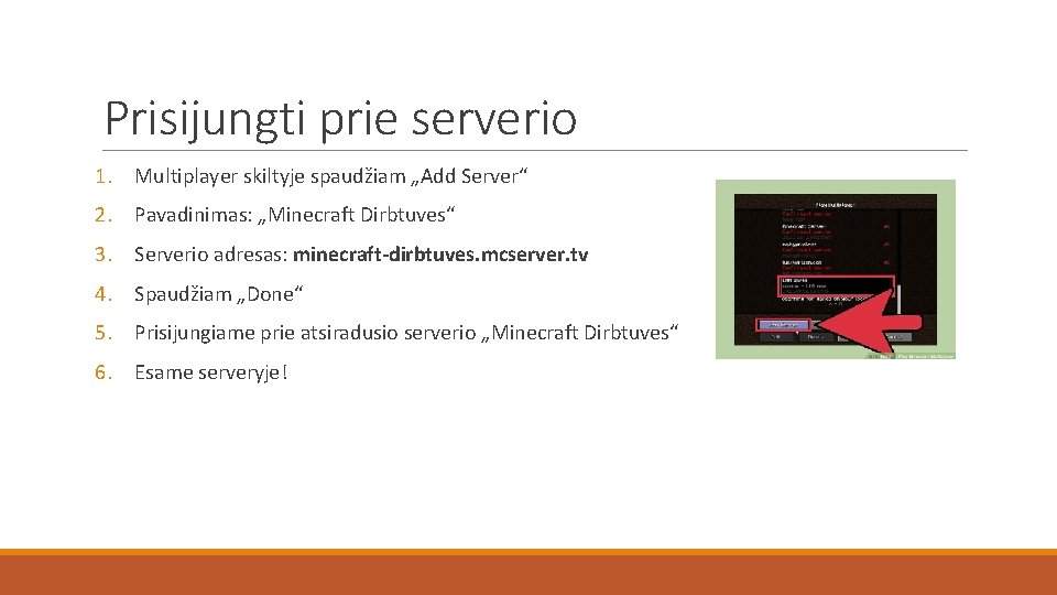 Prisijungti prie serverio 1. Multiplayer skiltyje spaudžiam „Add Server“ 2. Pavadinimas: „Minecraft Dirbtuves“ 3.