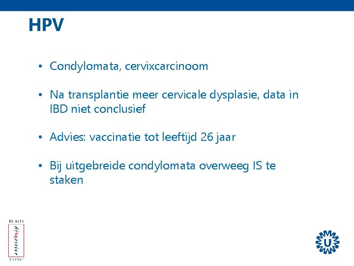 HPV • Condylomata, cervixcarcinoom • Na transplantie meer cervicale dysplasie, data in IBD niet