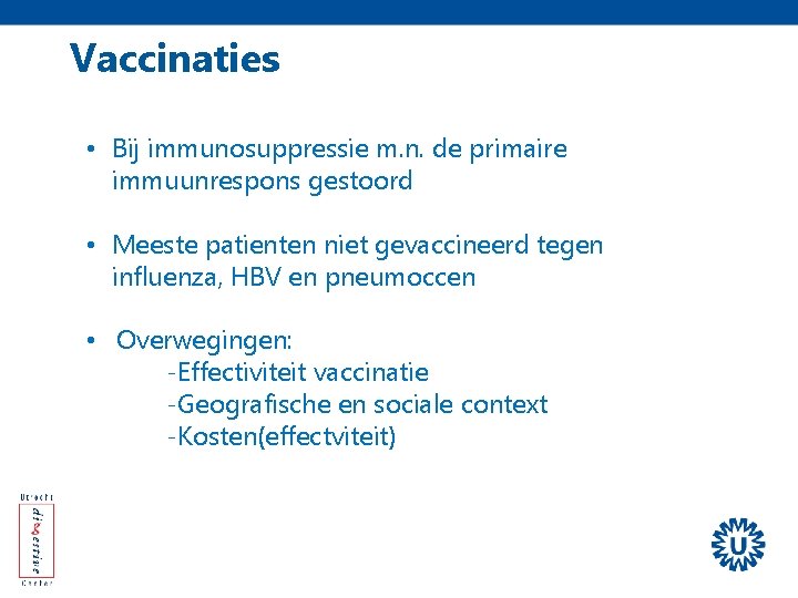 Vaccinaties • Bij immunosuppressie m. n. de primaire immuunrespons gestoord • Meeste patienten niet