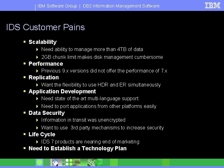 IBM Software Group | DB 2 Information Management Software IDS Customer Pains § Scalability