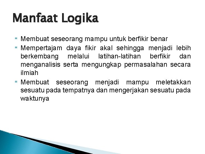 Manfaat Logika Membuat seseorang mampu untuk berfikir benar Mempertajam daya fikir akal sehingga menjadi