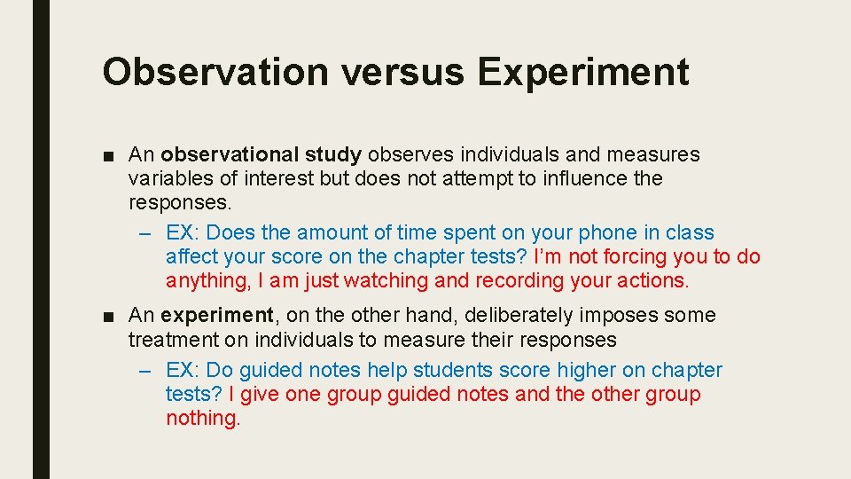 Observation versus Experiment ■ An observational study observes individuals and measures variables of interest