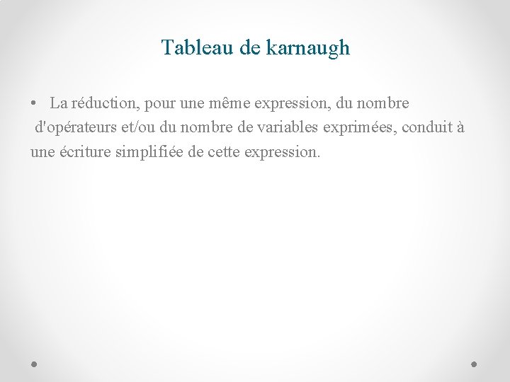 Tableau de karnaugh • La réduction, pour une même expression, du nombre d'opérateurs et/ou