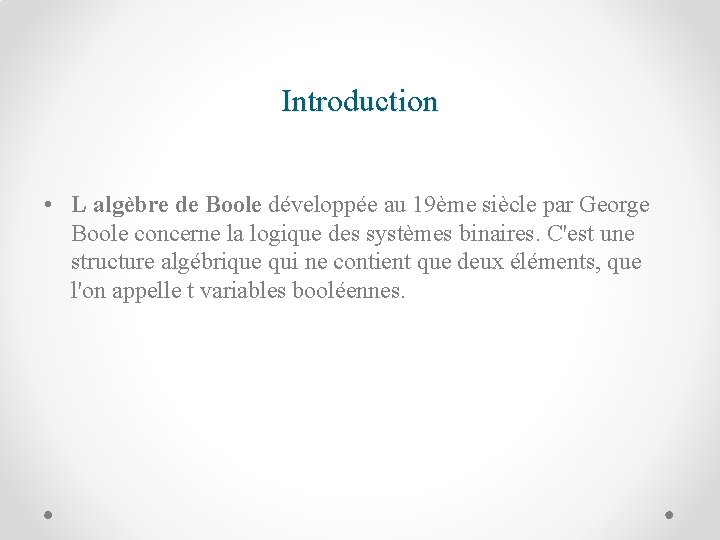 Introduction • L algèbre de Boole développée au 19ème siècle par George Boole concerne