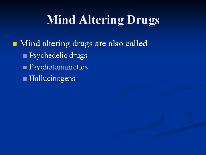 Mind Altering Drugs n Mind altering drugs are also called Psychedelic drugs n Psychotomimetics