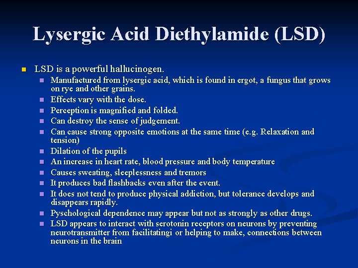 Lysergic Acid Diethylamide (LSD) n LSD is a powerful hallucinogen. n n n Manufactured