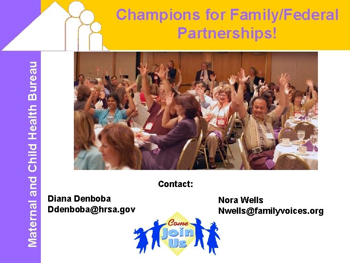 Maternal and Child Health Bureau Champions for Family/Federal Partnerships! Contact: Diana Denboba Ddenboba@hrsa. gov