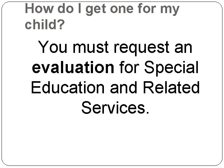 How do I get one for my child? You must request an evaluation for