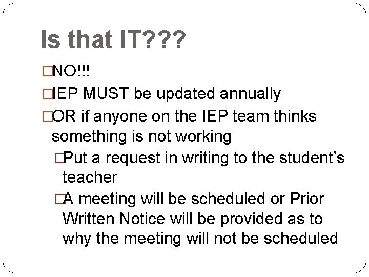 Is that IT? ? ? �NO!!! �IEP MUST be updated annually �OR if anyone