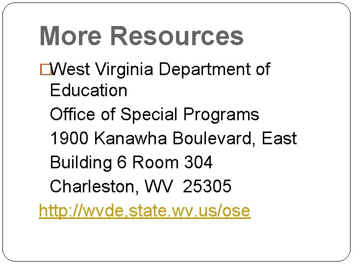 More Resources �West Virginia Department of Education Office of Special Programs 1900 Kanawha Boulevard,