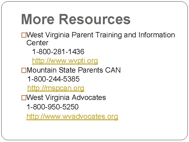 More Resources �West Virginia Parent Training and Information Center 1 -800 -281 -1436 http: