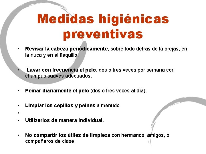 Medidas higiénicas preventivas • Revisar la cabeza periódicamente, sobre todo detrás de la orejas,