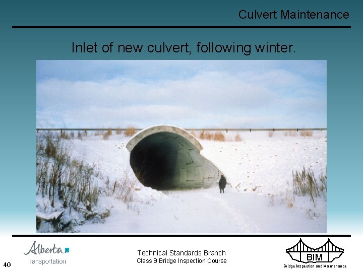 Culvert Maintenance Inlet of new culvert, following winter. Technical Standards Branch 40 Class B