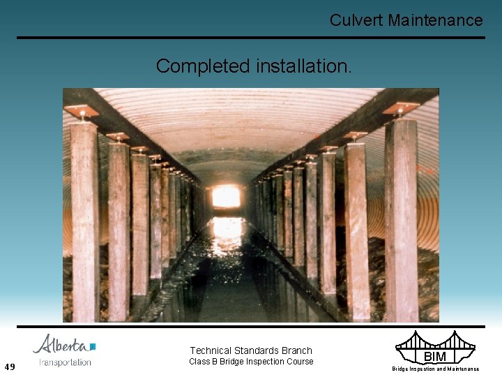 Culvert Maintenance Completed installation. Technical Standards Branch 49 Class B Bridge Inspection Course BIM