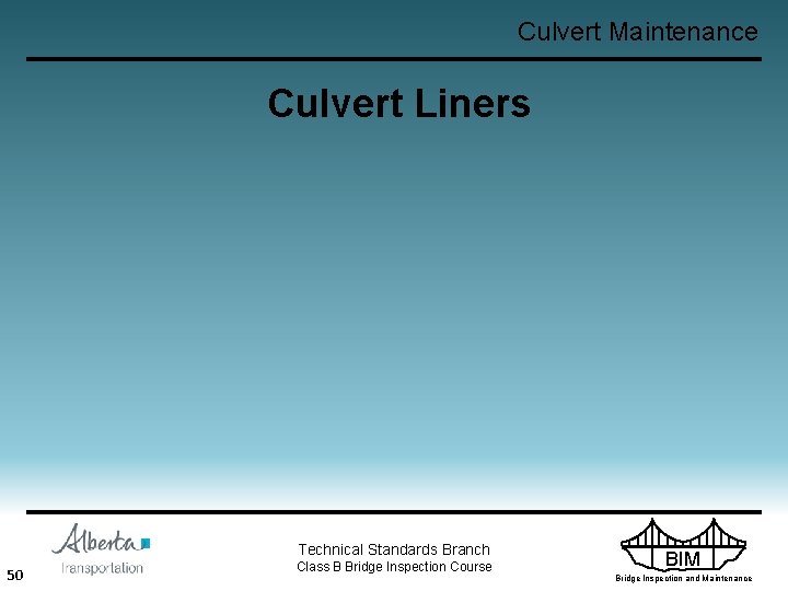 Culvert Maintenance Culvert Liners Technical Standards Branch 50 Class B Bridge Inspection Course BIM