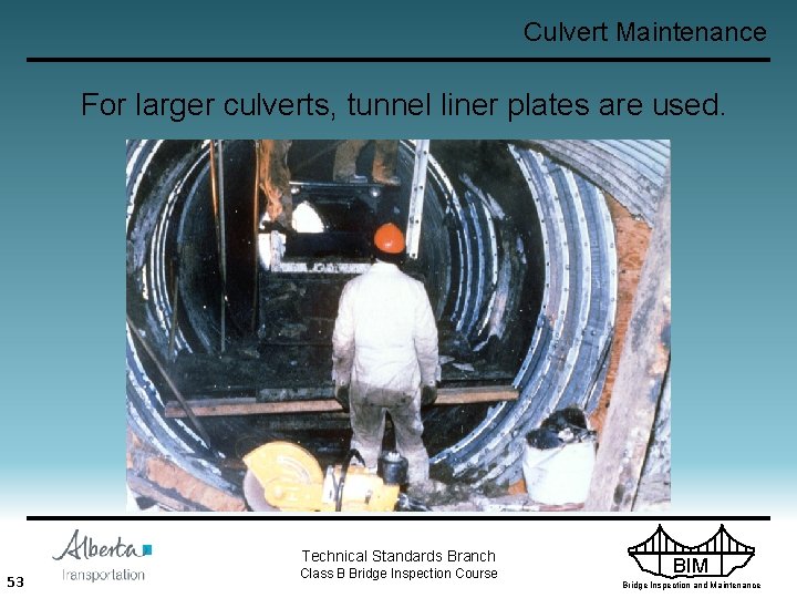 Culvert Maintenance For larger culverts, tunnel liner plates are used. Technical Standards Branch 53