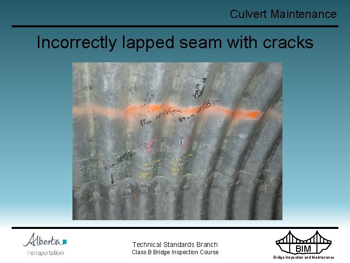 Culvert Maintenance Incorrectly lapped seam with cracks Technical Standards Branch Class B Bridge Inspection
