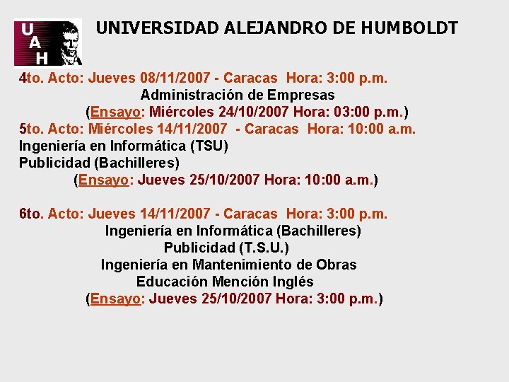 UNIVERSIDAD ALEJANDRO DE HUMBOLDT 4 to. Acto: Jueves 08/11/2007 - Caracas Hora: 3: 00