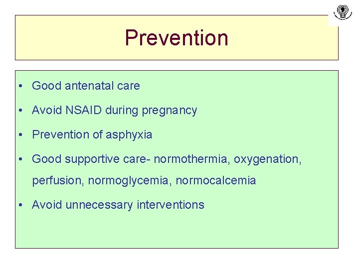 Prevention • Good antenatal care • Avoid NSAID during pregnancy • Prevention of asphyxia