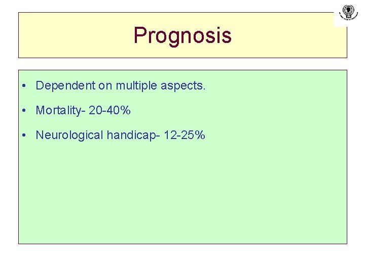 Prognosis • Dependent on multiple aspects. • Mortality- 20 -40% • Neurological handicap- 12