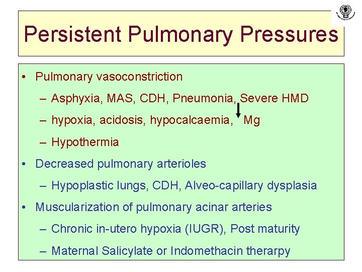 Persistent Pulmonary Pressures • Pulmonary vasoconstriction – Asphyxia, MAS, CDH, Pneumonia, Severe HMD –