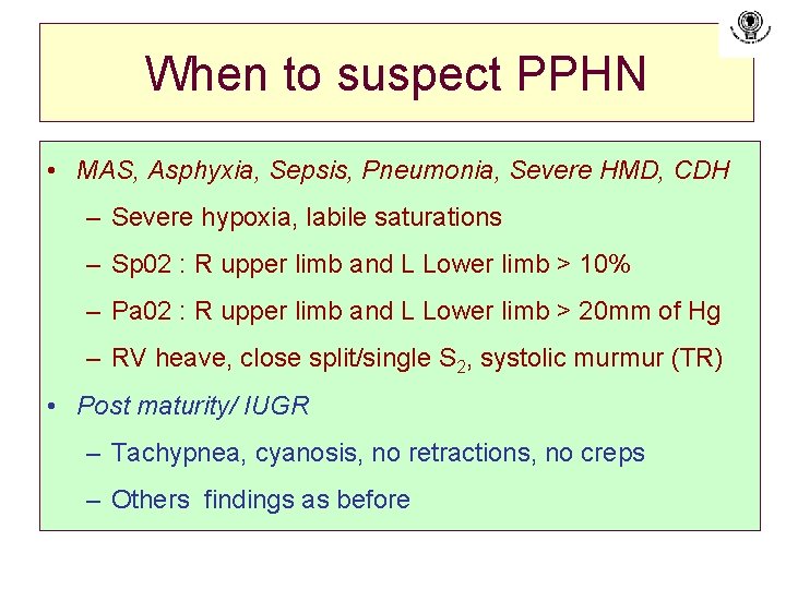 When to suspect PPHN • MAS, Asphyxia, Sepsis, Pneumonia, Severe HMD, CDH – Severe