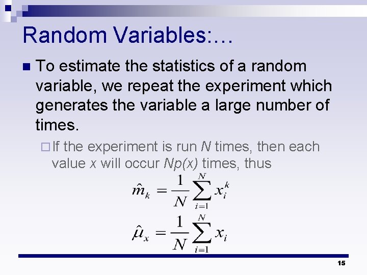Random Variables: … n To estimate the statistics of a random variable, we repeat