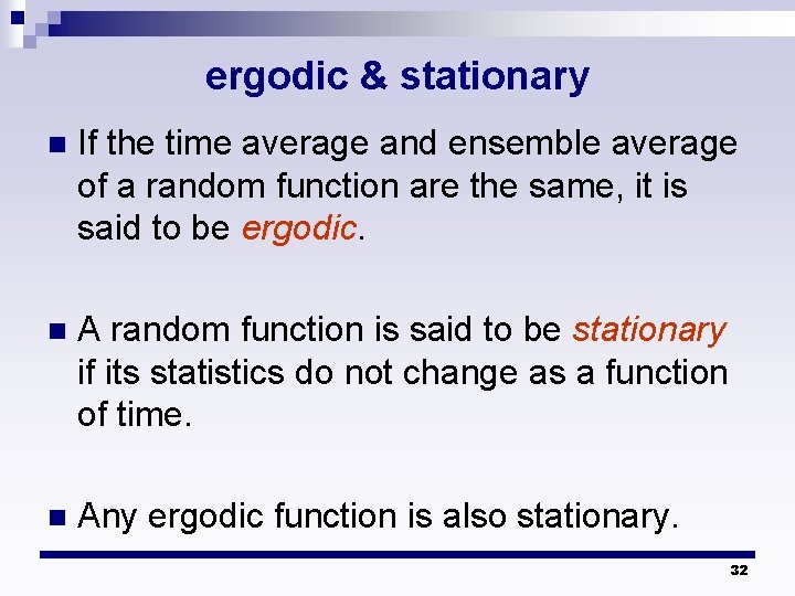 ergodic & stationary n If the time average and ensemble average of a random