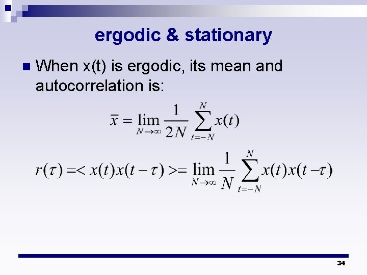 ergodic & stationary n When x(t) is ergodic, its mean and autocorrelation is: 34 ergodic & stationary n When x(t) is ergodic, its mean and autocorrelation is: 34