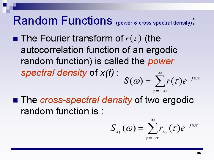 Random Functions (power & cross spectral density): n The Fourier transform of (the autocorrelation