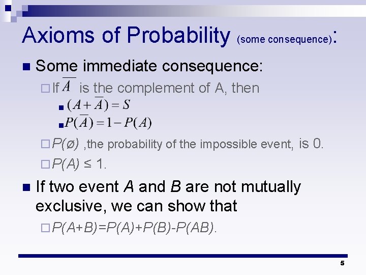 Axioms of Probability (some consequence): n Some immediate consequence: ¨ If is the complement Axioms of Probability (some consequence): n Some immediate consequence: ¨ If is the complement