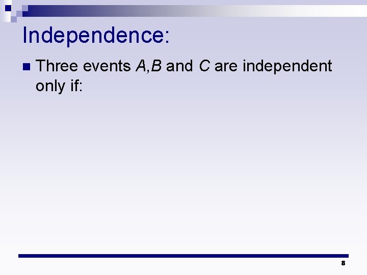 Independence: n Three events A, B and C are independent only if: 8 