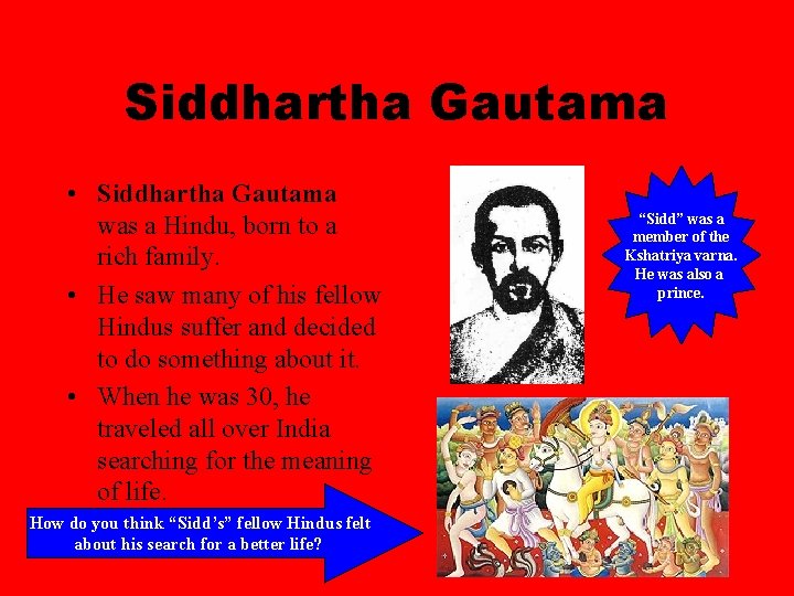 Siddhartha Gautama • Siddhartha Gautama was a Hindu, born to a rich family. •