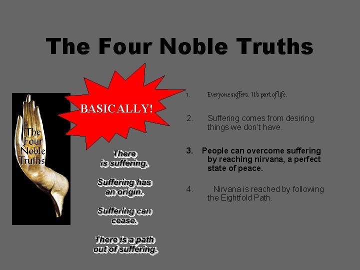 The Four Noble Truths BASICALLY! 1. Everyone suffers. It’s part of life. 2. Suffering