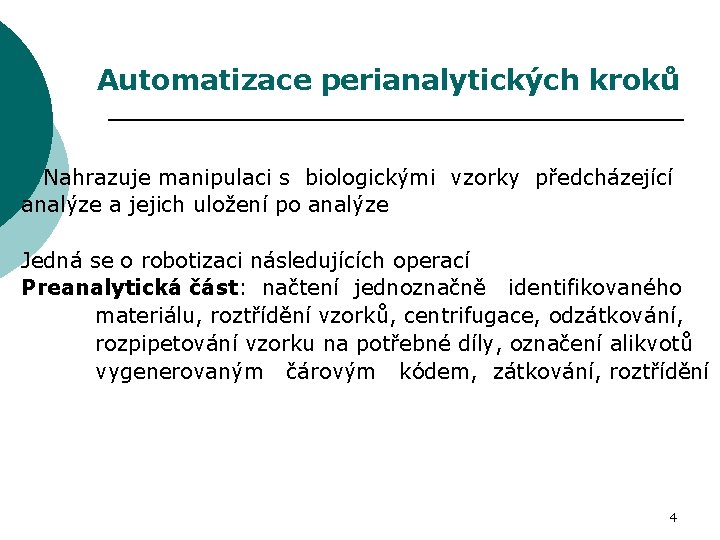 Automatizace perianalytických kroků Nahrazuje manipulaci s biologickými vzorky předcházející analýze a jejich uložení po