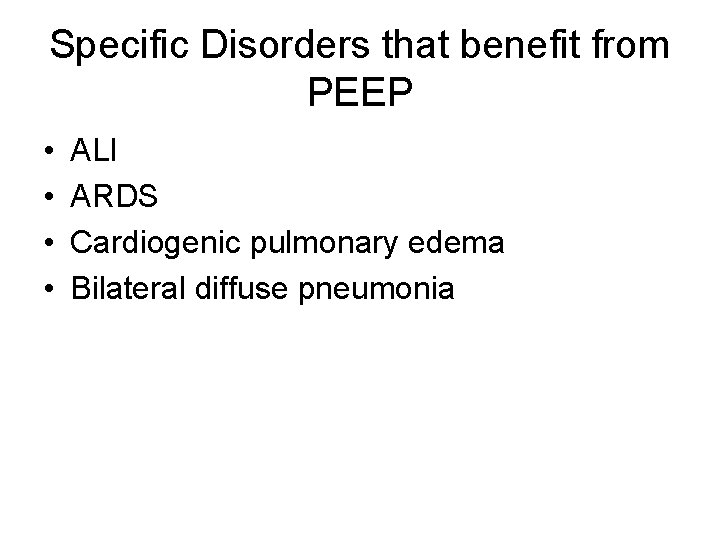 Specific Disorders that benefit from PEEP • • ALI ARDS Cardiogenic pulmonary edema Bilateral