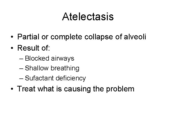 Atelectasis • Partial or complete collapse of alveoli • Result of: – Blocked airways