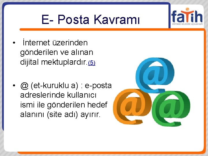 E- Posta Kavramı • İnternet üzerinden gönderilen ve alınan dijital mektuplardır. (5) • @