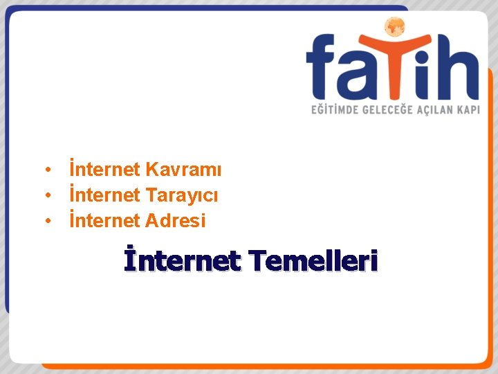  • • • İnternet Kavramı İnternet Tarayıcı İnternet Adresi İnternet Temelleri 