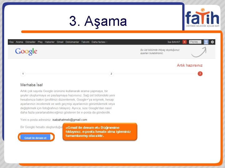 3. Aşama «Gmail ile devam et» Düğmesine tıklayınız. e-posta hesabı alma işleminiz tamamlanmış olacaktır.