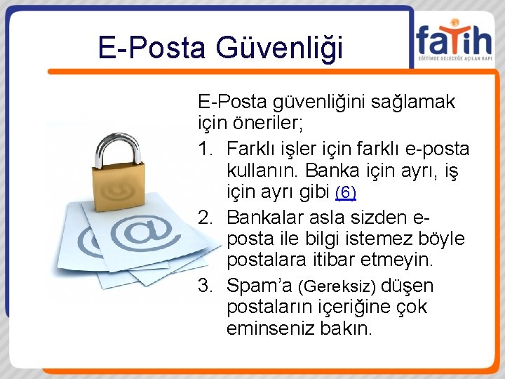 E-Posta Güvenliği E-Posta güvenliğini sağlamak için öneriler; 1. Farklı işler için farklı e-posta kullanın.