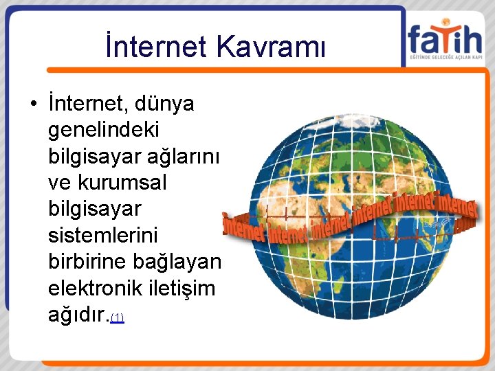 İnternet Kavramı • İnternet, dünya genelindeki bilgisayar ağlarını ve kurumsal bilgisayar sistemlerini birbirine bağlayan