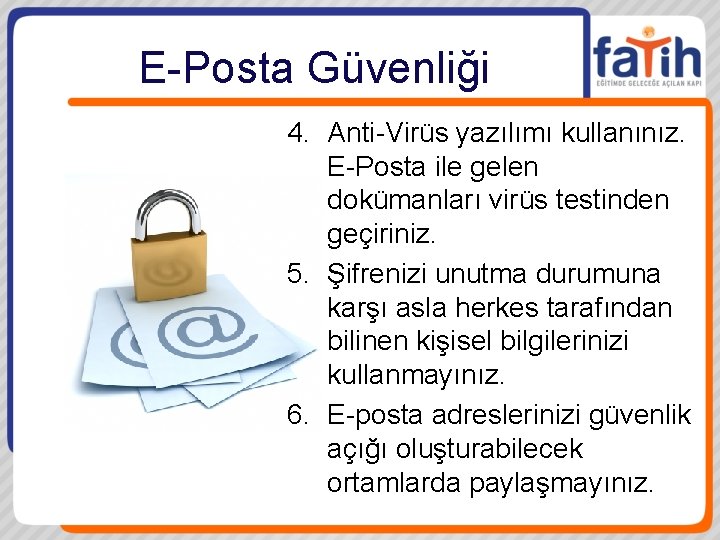 E-Posta Güvenliği 4. Anti-Virüs yazılımı kullanınız. E-Posta ile gelen dokümanları virüs testinden geçiriniz. 5.