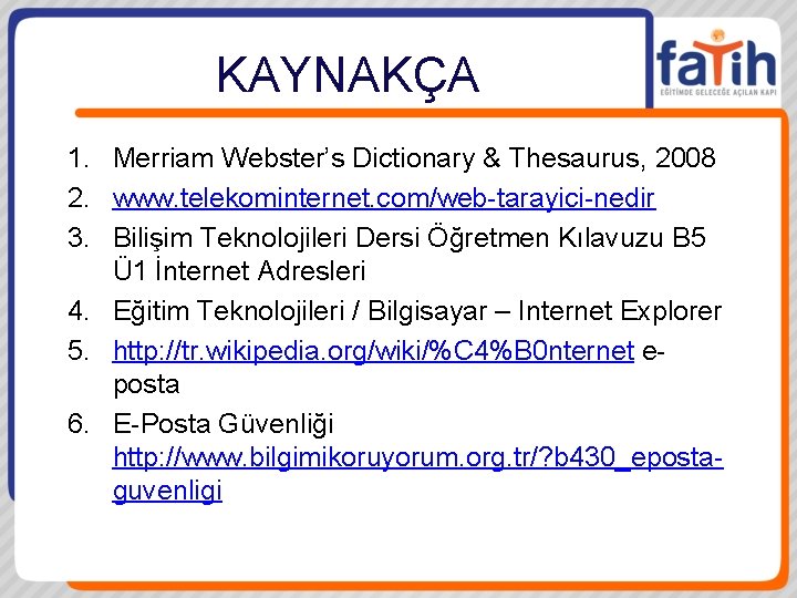 KAYNAKÇA 1. Merriam Webster’s Dictionary & Thesaurus, 2008 2. www. telekominternet. com/web-tarayici-nedir 3. Bilişim