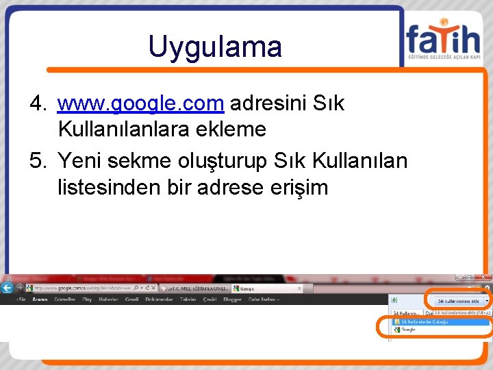 Uygulama 4. www. google. com adresini Sık Kullanılanlara ekleme 5. Yeni sekme oluşturup Sık