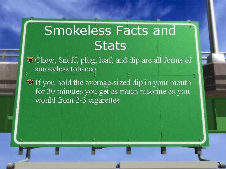 Smokeless Facts and Stats Chew, Snuff, plug, leaf, and dip are all forms of