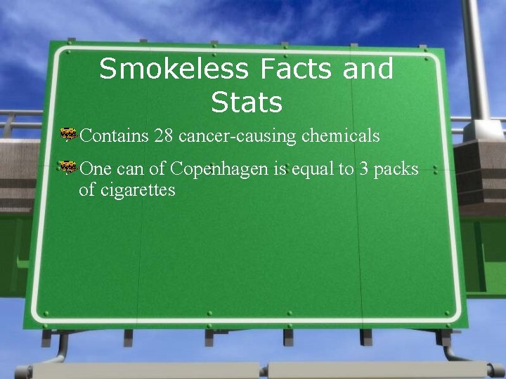 Smokeless Facts and Stats Contains 28 cancer-causing chemicals One can of Copenhagen is equal