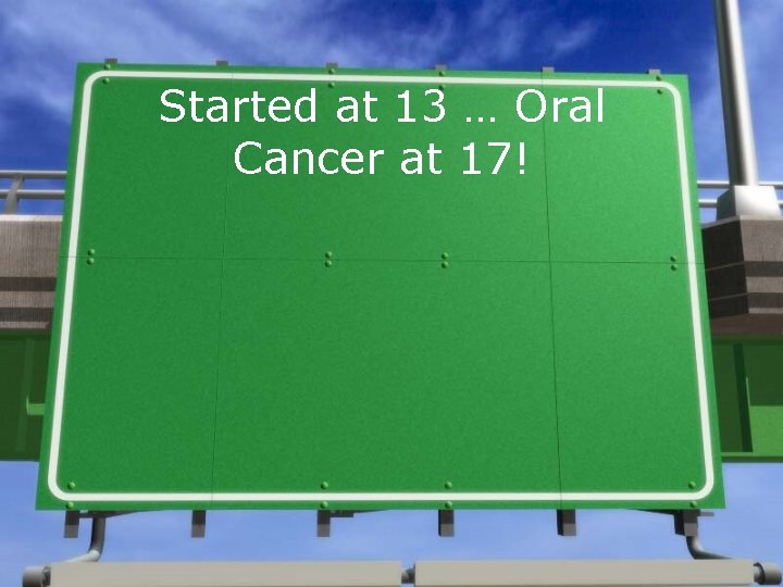 Started at 13 … Oral Cancer at 17! 