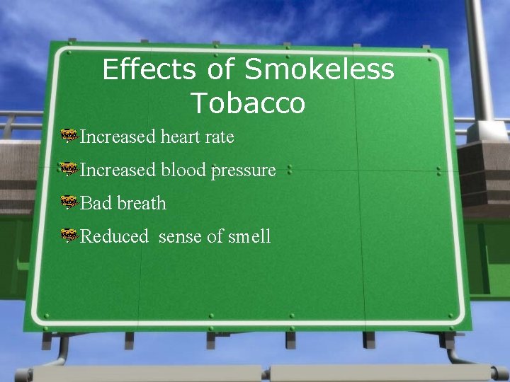 Effects of Smokeless Tobacco Increased heart rate Increased blood pressure Bad breath Reduced sense